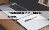 开云官方体育app官网-巴黎奥运表现平平，网友纷纷热议。